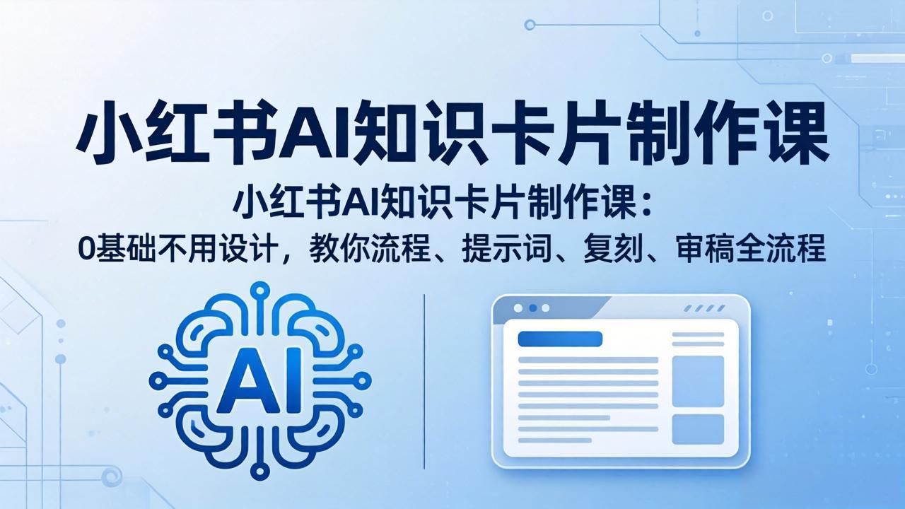 小红书AI知识卡片制作课：0基础不用设计，教你流程、提示词、复刻、审稿全流程-副业网