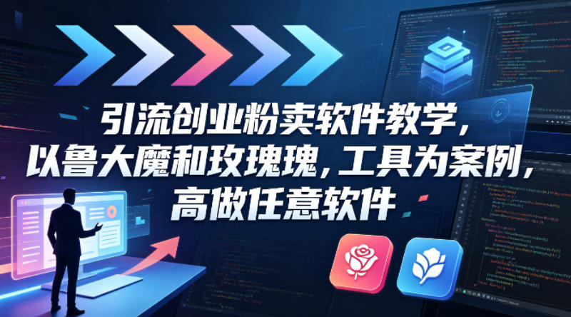引流创业粉卖软件教学，以鲁大魔和玫瑰工具为案例，可做任意软件-副业网