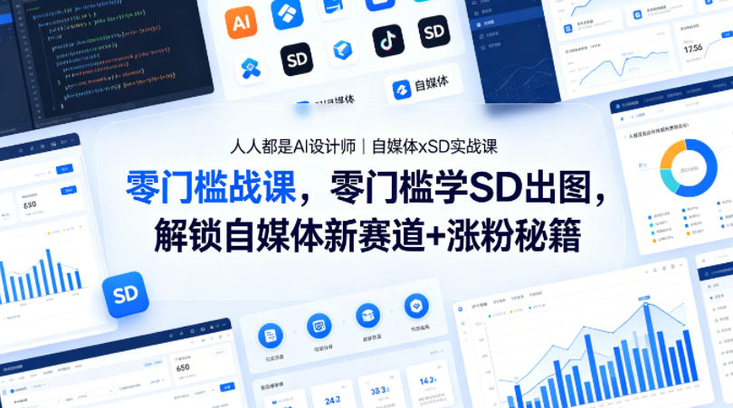 人人都是AI设计师｜自媒体xSD实战课，零门槛学SD出图，解锁自媒体新赛道+涨粉秘籍-副业网