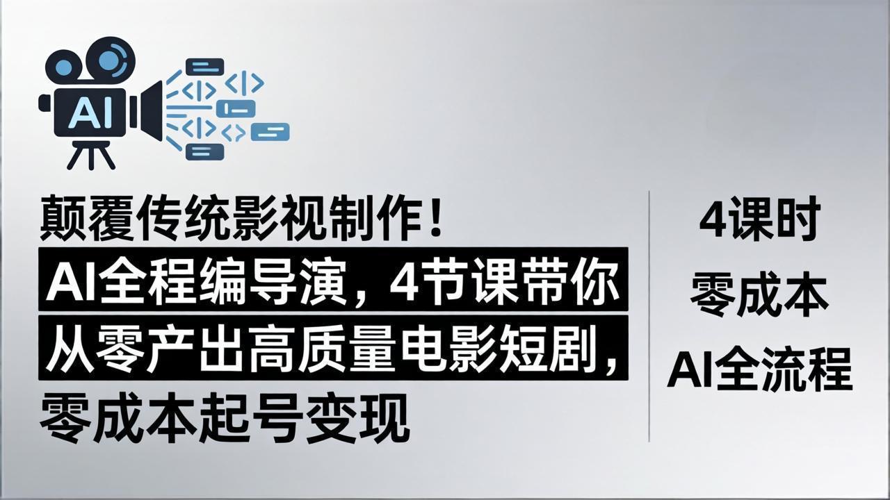 颠覆传统影视制作！AI全程编导演，4节课带你从零产出高质量电影短剧，零成本起号变现-副业网