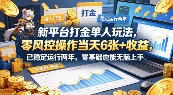 新平台打金单人玩法，零风控操作当天6张+收益，已稳定运行两年，零基础也能无脑上手【揭秘】-副业网