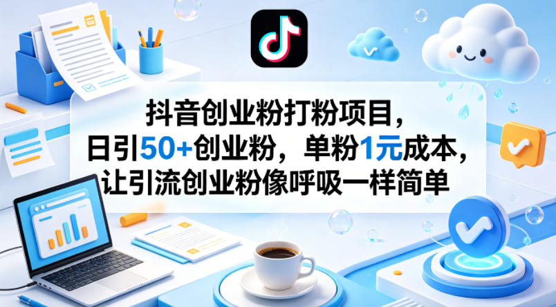 抖音创业粉打粉项目，日引50+创业粉，单粉1元成本，让引流创业粉像呼吸一样简单-副业网