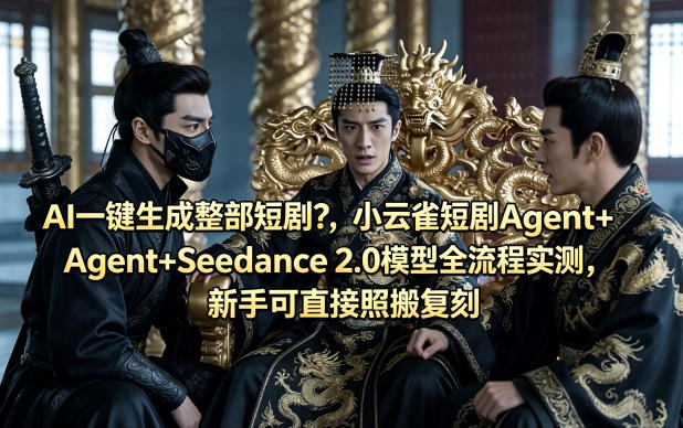 AI一键生成整部短剧？小云雀短剧Agent+Seedance 2.0模型全流程实测，新手可直接照搬复刻-副业网