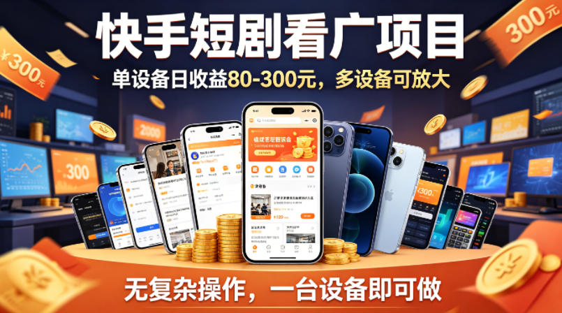 快手短剧看广告项目，没有复杂操作，一台设备每天能有80到300收益，设备多可放大-副业网
