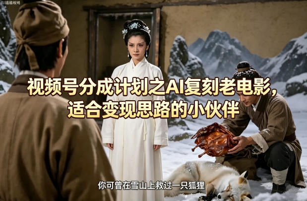 视频号分成计划之AI复刻老电影，适合变现思路的小伙伴-副业网