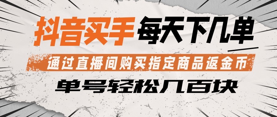 抖音买手 通过直播间购买指定商品返金币 每天几单 轻松几百块-副业网