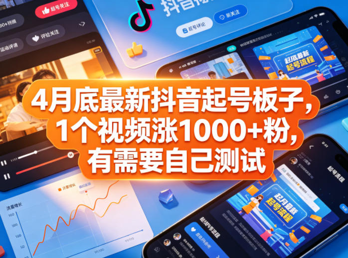 4月底最新抖音起号板子，1个视频涨1000+粉，有需要自己测试-副业网