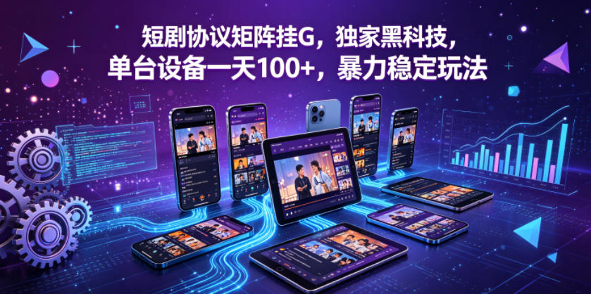 短剧协议矩阵挂G，独家黑科技，单台设备一天100+，暴力稳定玩法【揭秘】-副业网