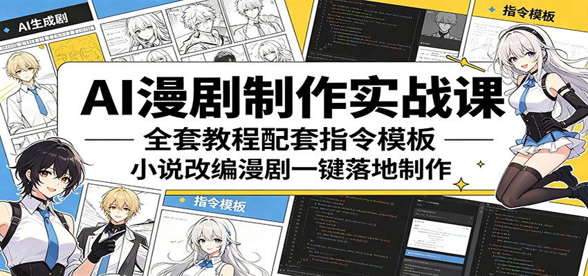 AI漫剧制作实战课：全套教程配套指令模板，小说改编漫剧一键落地制作-副业网