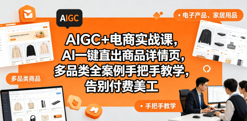 AIGC+电商实战课，AI一键直出商品详情页，多品类全案例手把手教学，告别付费美工-副业网