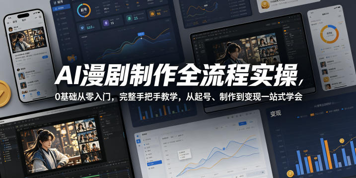 AI漫剧制作全流程实操，0基础从零入门，完整手把手教学，从起号、制作到变现一站式学会-副业网