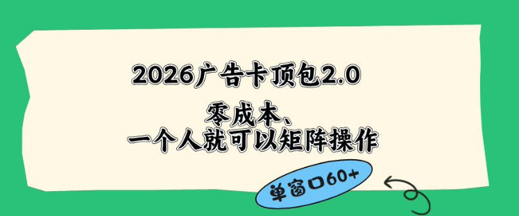 2026广告自动卡顶包2.0玩法，单窗口60+零成本、简单好操作，直接省略复杂人工步骤【揭秘】-副业网