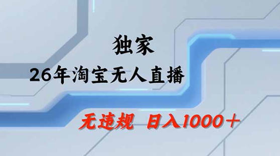 2026最新技术淘宝无人直播带货教学，不封号，不违规，公+私玩法，操作简单，日入1k+【揭秘】-副业网