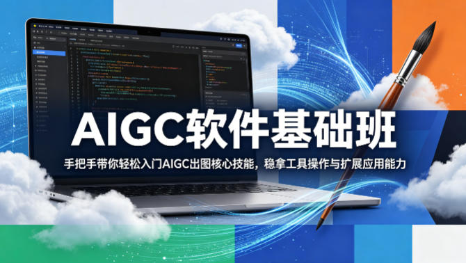 AIGC软件基础班，手把手带你轻松入门AIGC出图核心技能，稳拿工具操作与扩展应用能力-副业网