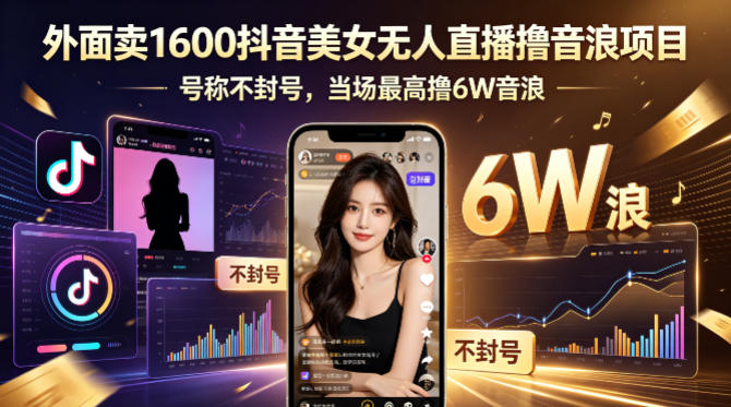 外面卖1600抖音美女无人直播撸音浪项目，号称不封号，当场最高撸6W音浪！【附详细教程】-副业网