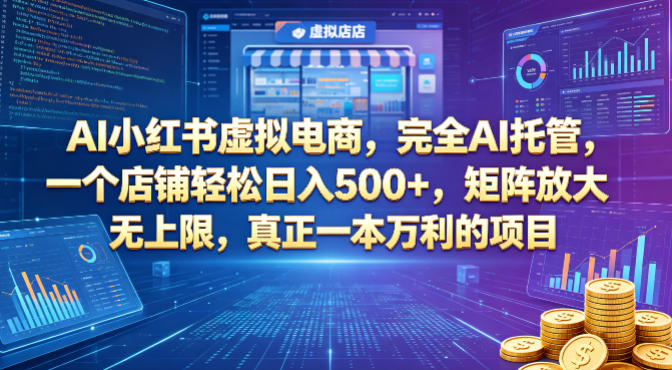 AI小红书虚拟电商，完全AI托管，一个店铺轻松日入500+，矩阵放大无上限，真正一本万利的项目【揭秘】-副业网