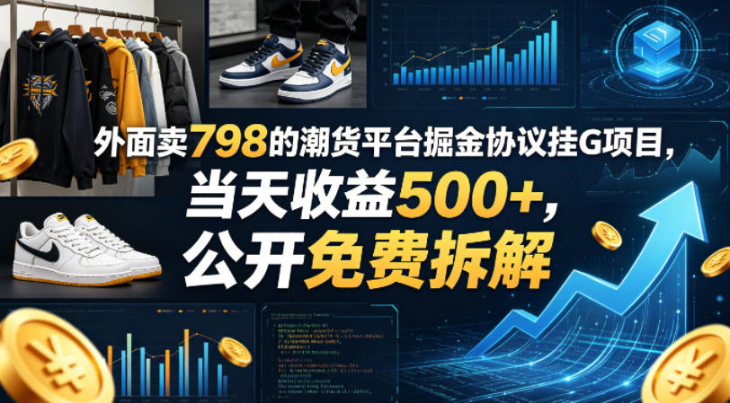 外面卖798的潮货平台掘金协议挂G项目，当天收益500+，公开免费拆解【揭秘】-副业网