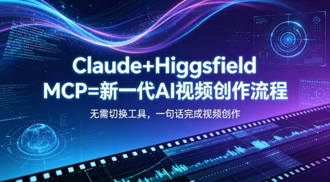 Claude+Higgsfield MCP=新一代AI视频创作流程，不需要切换工具，一句话就能完成视频创作-副业网