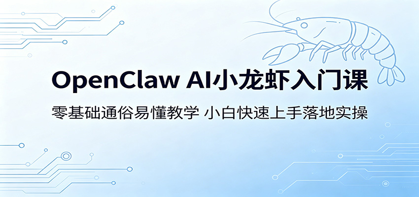 OpenClaw AI小龙虾入门课：零基础通俗易懂教学，小白快速上手落地实操-副业网