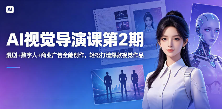 AI视觉导演课第2期，漫剧+数字人+商业广告全能创作，轻松打造爆款视觉作品-副业网