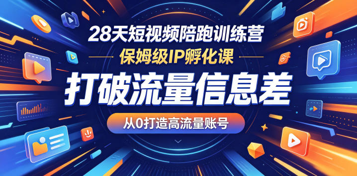 28天短视频陪跑训练营，保姆级IP孵化课，打破流量信息差，从0打造高流量账号-副业网
