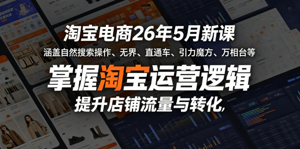 淘宝电商26年5月新课，涵盖自然搜索操作、无界、直通车、引力魔方、万相台等，掌握淘宝运营逻辑，提升店铺流量与转化-副业网