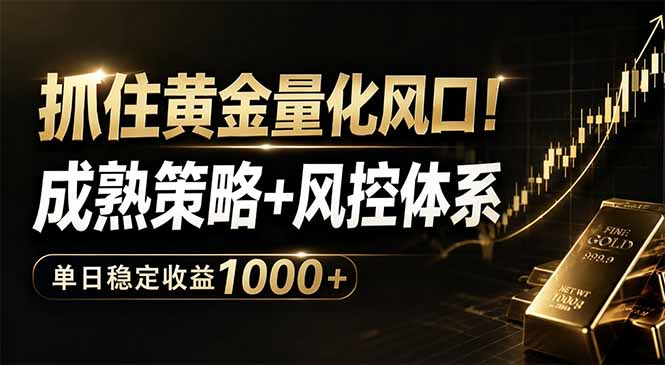 抓住黄金量化风口！成熟策略+风控体系，单日稳定收益1000+-副业网