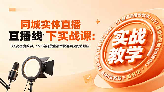 同城实体直播线下实战课：3天高密度教学，1V1定制货盘话术快速实现同城爆店-副业网