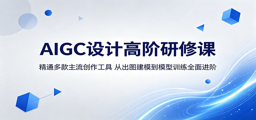 AIGC设计高阶研修课：精通多款主流创作工具，从出图建模到模型训练全面进阶-副业网