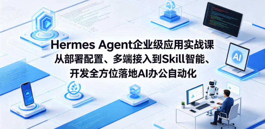 Hermes Agent企业级应用实战课从部署配置、多端接入到Skill智能开发全方位落地AI办公自动化-副业网