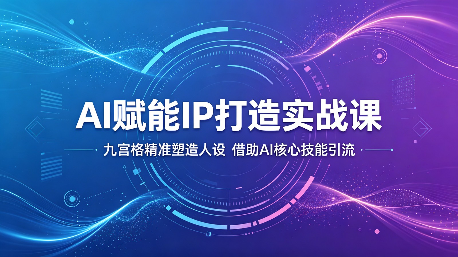 AI赋能IP打造实战课：九宫格精准塑造人设，借助AI核心技能引流-副业网