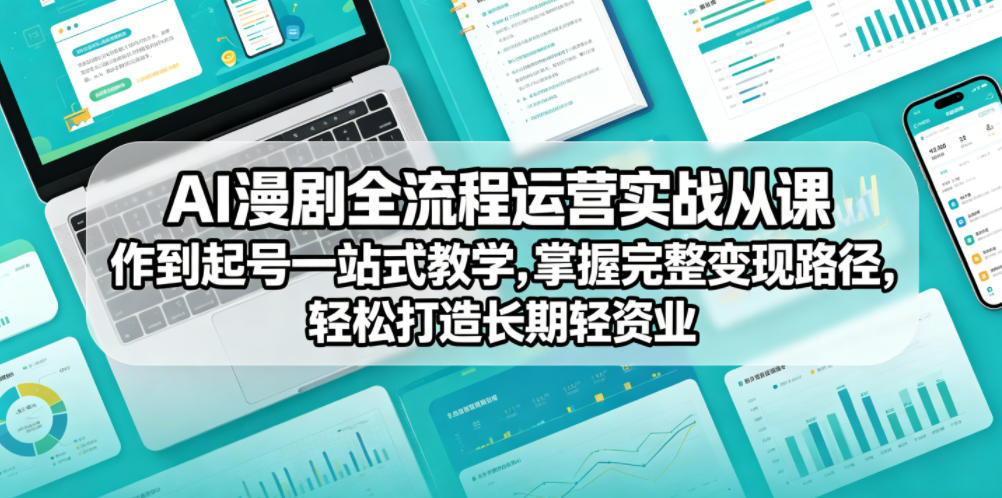 AI漫剧全流程运营实战课从创作到起号一站式教学,掌握完整变现路径,轻松打造长期轻资产副业-副业网