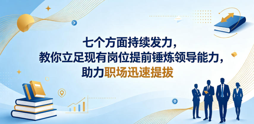 付费文章：七个方面持续发力，教你立足现有岗位提前锤炼领导能力，助力职场迅速提拔-副业网