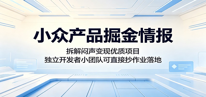 小众产品掘金情报：拆解闷声变现优质项目，独立开发者小团队可直接抄作业落地-副业网