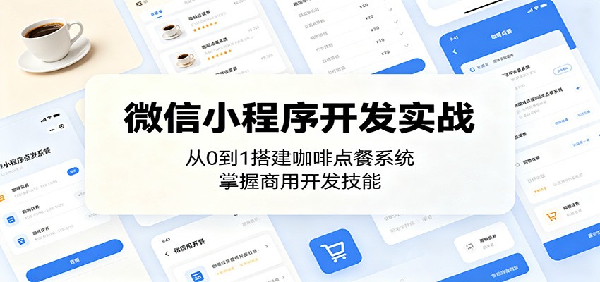 微信小程序开发实战:从0到1搭建咖啡点餐系统,掌握商用开发技能-副业网