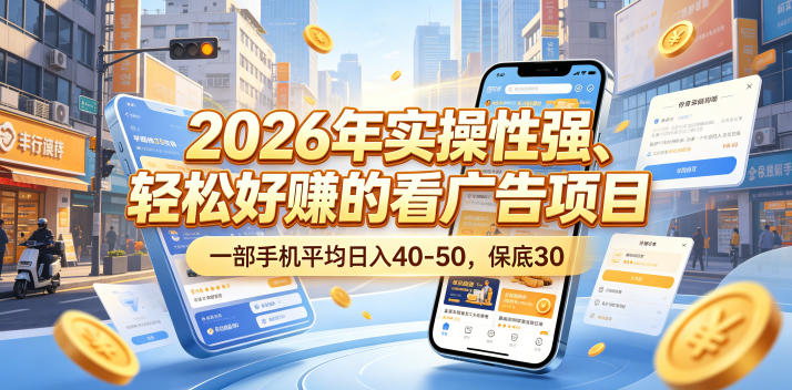 2026年实操性强、轻松好賺的看广告项目，一部手机平均日入40-50，保底30米【揭秘】-副业网