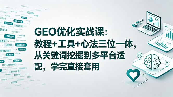 GEO优化实战课:教程+工具+心法三位一体,从关键词挖掘到多平台适配,学完直接套用-副业网