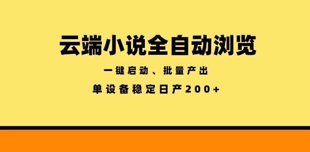 云端小说全自动浏览阅读，一键启动、批量产出，单设备稳定产出200+【揭秘】-副业网