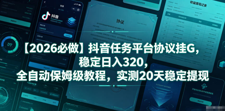 【2026必做】抖音任务平台协议挂G，稳定日入320，全自动保姆级教程，实测20天稳定提现【揭秘】-副业网