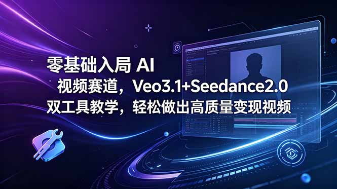 零基础入局 AI 视频赛道，Veo3.1+Seedance2.0 双工具教学，轻松做出高质量变现视频-副业网