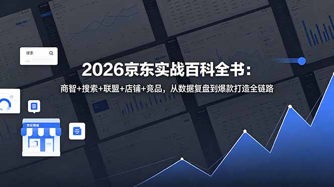 2026京东实战百科全书：商智+搜索+联盟+店铺+竞品，从数据复盘到爆款打造全链路-副业网