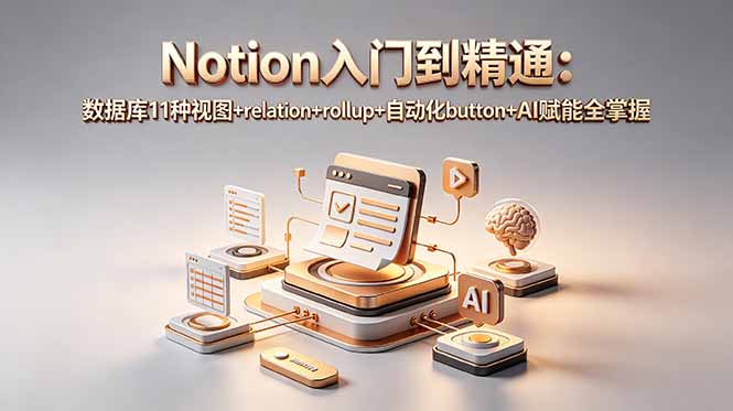 Notion入门到精通：数据库11种视图+relation+rollup+自动化button+AI赋能全掌握-副业网