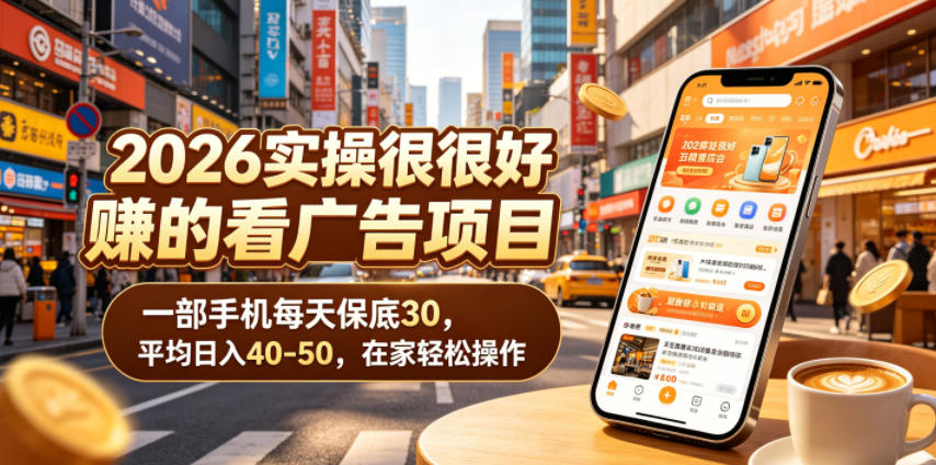 2026实操很好賺的看广告项目，一部手机每天保底30，平均日入40-50，在家轻松操作【揭秘】-副业网