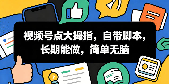 视频号点大拇指，自带脚本，长期能做，简单无脑【揭秘】-副业网