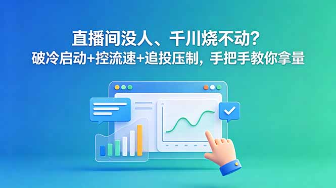 直播间没人、千川烧不动？破冷启动+控流速+追投压制，手把手教你拿量-副业网