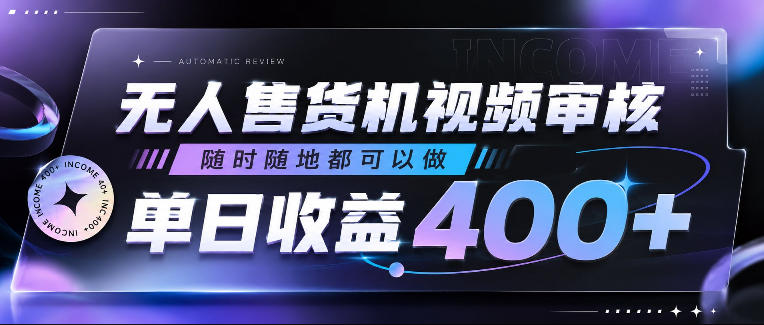无人售货机视频审核，随时随地都可以做，单日收益400+，有手就行，人人可做【揭秘】-副业网