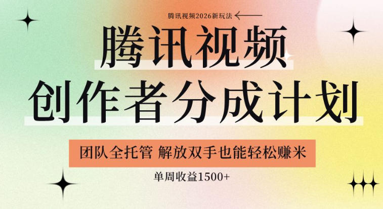 【腾讯视频创作者分成计划招募】团队全托管，解放双手也能賺米，单周收益1.5k+【揭秘】-副业网