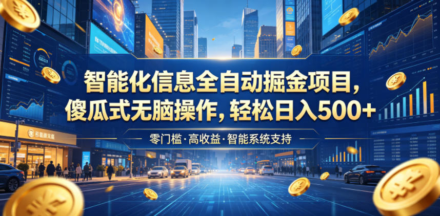 智能化信息全自动掘金项目，傻瓜式无脑操作，轻松日入500+【揭秘】-副业网