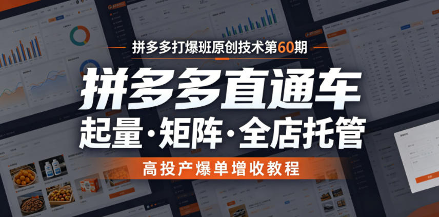 拼多多打爆班原创技术第60期，拼多多直通车，起量・矩阵・全店托管，高投产爆单增收教程-副业网
