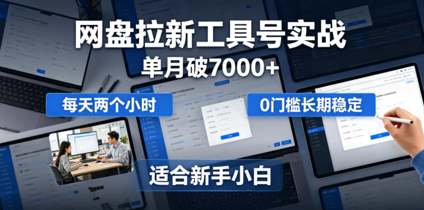 单月破7000+,网盘拉新工具号实战,每天两个小时,0门槛长期稳定,适合新手小白-副业网